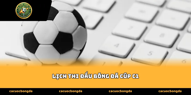Chuyên gia hé lộ cách khai thác Lịch thi đấu bóng đá Cúp C1
