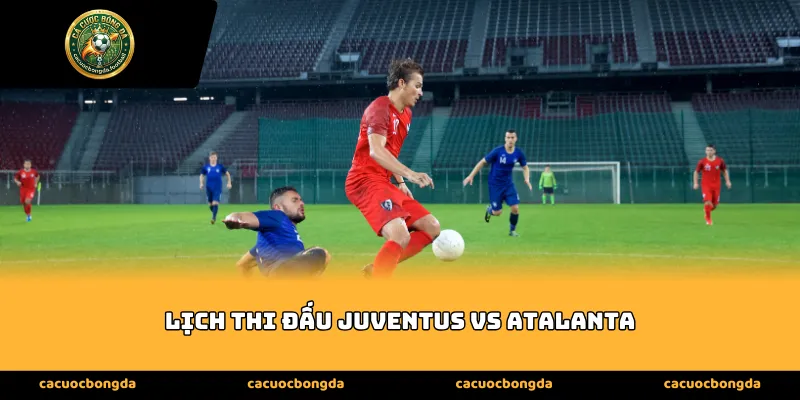 Tầm quan trọng của Lịch thi đấu Juventus vs Atalanta